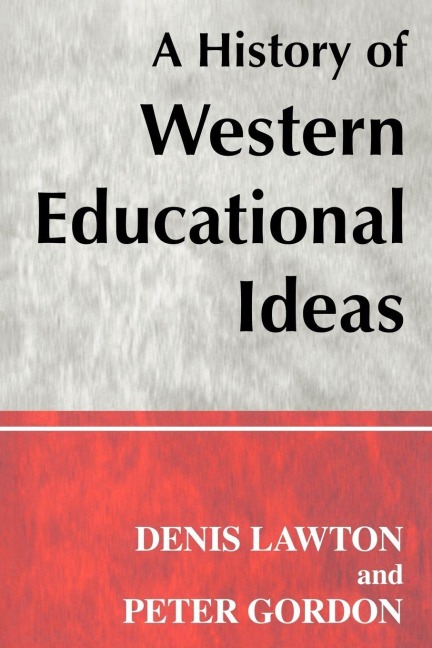 A History of Western Educational Ideas - Peter Gordon, Denis Lawton