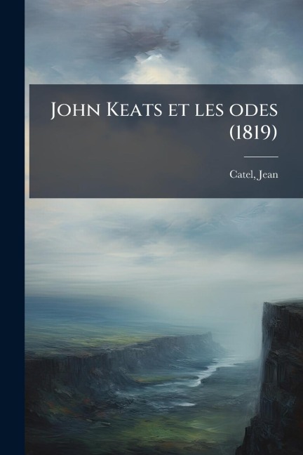 John Keats et les odes (1819) - Jean Catel
