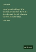 Cover-Bild zum Titel 'Das allgemeine bürgerliche Gesetzbuch erläutert durch die Sprachpraxis des k.k. obersten Gerichtshofes bis 1879' von 'Anton Riehl'