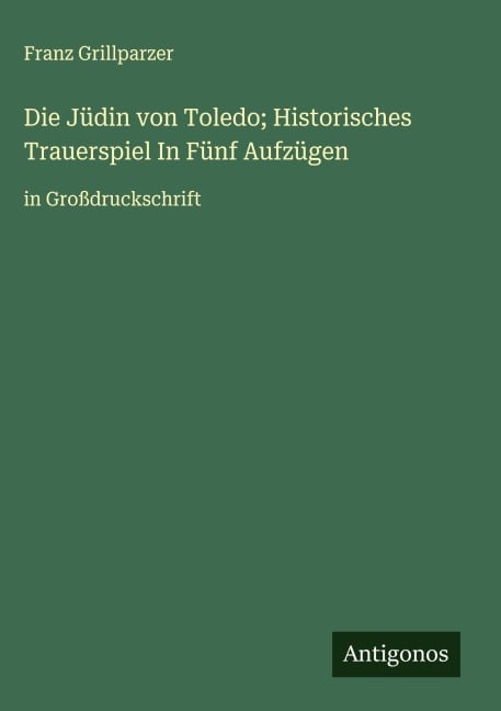 Die Jüdin von Toledo; Historisches Trauerspiel In Fünf Aufzügen - Franz Grillparzer