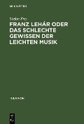 Franz Lehár oder das schlechte Gewissen der leichten Musik - Stefan Frey