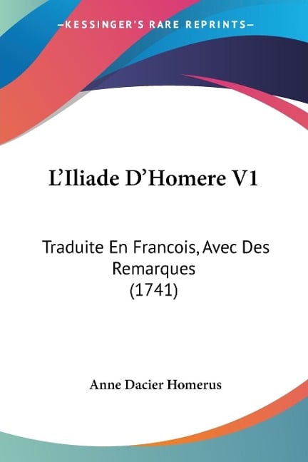 L'Iliade D'Homere V1 - Anne Dacier Homerus