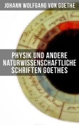 Physik und andere naturwissenschaftliche Schriften Goethes - Johann Wolfgang von Goethe