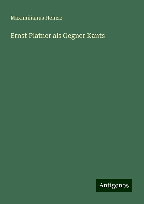 Ernst Platner als Gegner Kants - Maximilianus Heinze