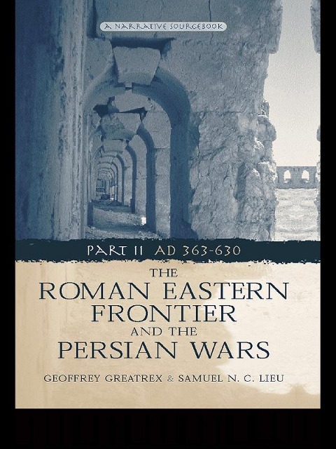 The Roman Eastern Frontier and the Persian Wars AD 363-628 - Geoffrey Greatrex, Samuel N. C. Lieu