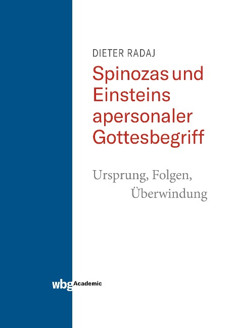 Spinozas und Einsteins apersonaler Gottesbegriff - Ursprung, Folgen, Überwindung - Dieter Radaj