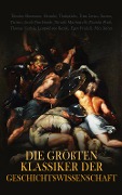 Die größten Klassiker der Geschichtswissenschaft - Theodor Mommsen, Thomas Carlyle, Leopold von Ranke, Egon Friedell, Felix Salten