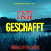 Cover-Bild zum Titel 'Fast Geschafft (Ein Grace-Ford-FBI-Thriller ¿ Band 7)' von 'Molly Black'