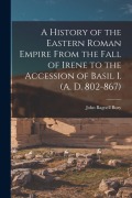 Cover-Bild zum Titel 'A History of the Eastern Roman Empire From the Fall of Irene to the Accession of Basil I. (A. D. 802-867)' von 'John Bagnell Bury'