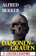 Cover-Bild zum Titel 'Dämonengrauen: 3 Gruselkrimis' von 'Alfred Bekker'