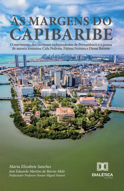 Às margens do Capibaribe: O movimento dos escritores independentes de Pernambuco e a poesia de autoria feminina - José Eduardo Martins de Barros Melo, Maria Elizabete Sanches