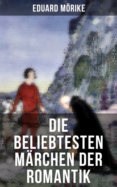 Die beliebtesten Märchen der Romantik - Wilhelm Hauff, Eduard Mörike, Clemens Brentano, Brüder Grimm, Novalis