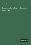 Cover-Bild zum Titel 'Zacharias Allerts Tagebuch aus dem Jahre 1627' von 'Julius Krebs'