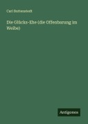 Cover-Bild zum Titel 'Die Glücks-Ehe (die Offenbarung im Weibe)' von 'Carl Buttenstedt'