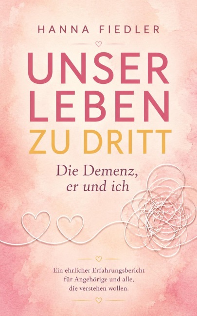 Unser Leben zu dritt - die Demenz, er und ich - Hanna Fiedler