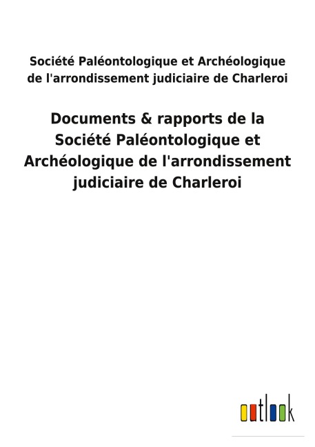 Documents & rapports de la Société Paléontologique et Archéologique de l'arrondissement judiciaire de Charleroi - Société Paléontologique et Archéologique de l&aposarrondissement judiciaire de Charleroi