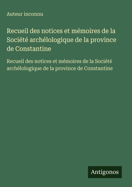 Recueil des notices et mémoires de la Société archélologique de la province de Constantine - Auteur Inconnu
