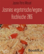 Cover-Bild zum Titel 'Jasmins vegetarische/vegane Kochküche 2016' von 'Jasmin Petra Wenzel'