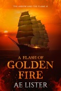 Cover-Bild zum Titel 'A Flash of Golden Fire (The Arrow and the Flame, #1)' von 'Ae Lister'