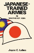Japanese-Trained Armies in Southeast Asia - Joyce C. Lebra