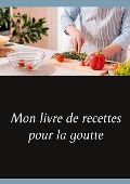 Mon livre de recettes pour la goutte - Cédric Menard