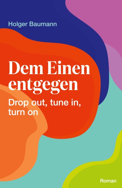 Dem Einen entgegen - Drop out, tune in, turn on - Holger Baumann