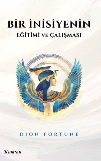 Bir Inisiyenin Egitimi ve Calismasi - Dion Fortune