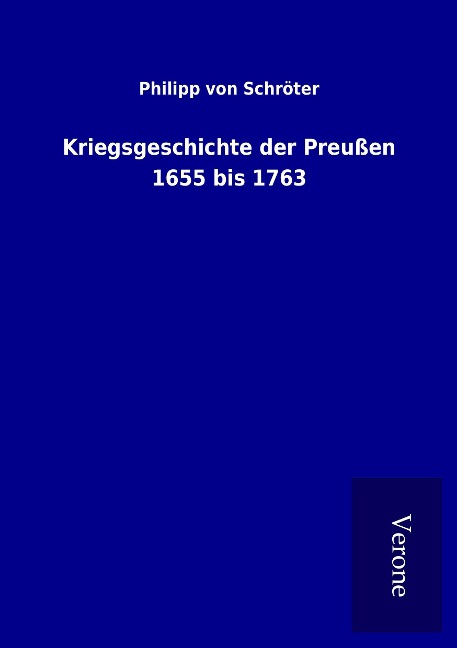 Kriegsgeschichte der Preußen 1655 bis 1763 - Philipp von Schröter