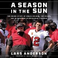 A Season in the Sun Lib/E: Bruce Arians, Tom Brady, and the Inside Story of the Making of a Champion - Lars Anderson