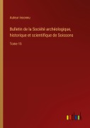 Cover-Bild zum Titel 'Bulletin de la Société archéologique, historique et scientifique de Soissons' von 'Auteur Inconnu'