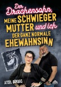 Cover-Bild zum Titel 'Der Drachensohn, meine Schwiegermutter und ich - der ganz normale Ehewahnsinn' von 'Aysel Gökbas'