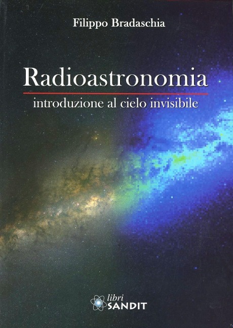 Radioastronomia. Introduzione al cielo invisibile - Filippo Bradaschia