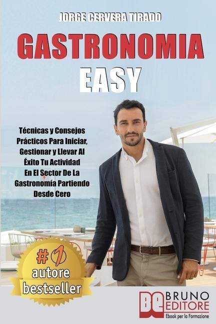 Gastronomía Fácil: Técnicas y Consejos Prácticos Para Iniciar, Gestionar y Llevar Al Éxito Tu Actividad En El Sector De La Gastronomía Pa - Jorge Cervera Tirado