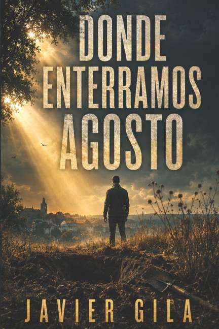 Donde enterramos agosto - Javier Gila