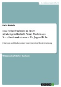 Das Heranwachsen in einer Mediengesellschaft. Neue Medien als Sozialisationsinstanzen für Jugendliche - Felix Reisch