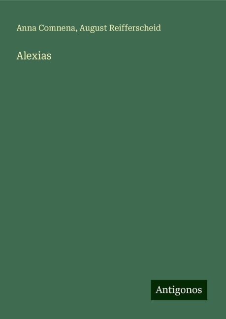 Alexias - Anna Comnena, August Reifferscheid