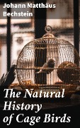 The Natural History of Cage Birds - Johann Matthäus Bechstein