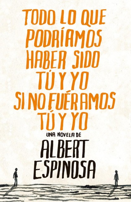 Todo lo que podríamos haber sido tú y yo si no fuéramos tú y yo - Albert Espinosa
