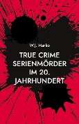 Cover-Bild zum Titel 'True Crime Serienmörder im 20. Jahrhundert' von 'W. J. Marko'