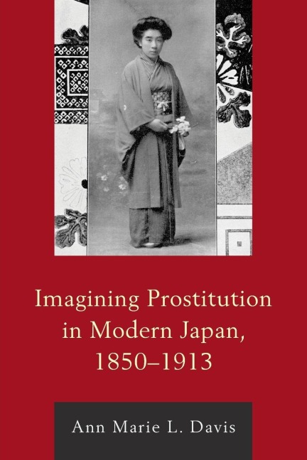 Imagining Prostitution in Modern Japan, 1850-1913 - Ann Marie L. Davis