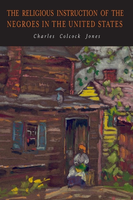 The Religious Instruction of the Negroes in the United States - Charles Colcock Jones
