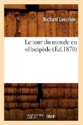 Le Tour Du Monde En Vélocipède (Éd.1870) - Richard Lesclide