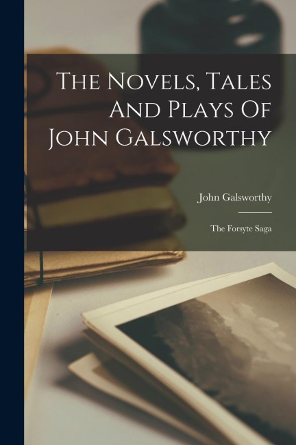 The Novels, Tales And Plays Of John Galsworthy: The Forsyte Saga - John Galsworthy