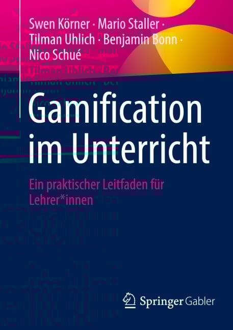 Gamification im Unterricht - Swen Körner, Mario Staller, Tilman Uhlich, Benjamin Bonn, Nico Schué
