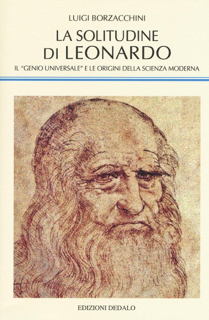 La solitudine di Leonardo. Il «genio universale» e le origini della scienza moderna - Luigi Borzacchini