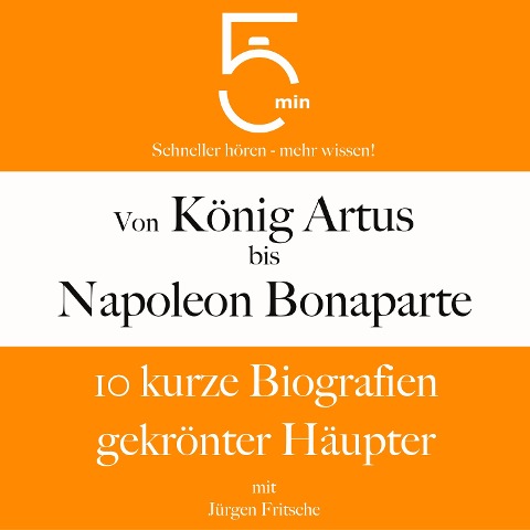 Von König Artus bis Napoleon Bonaparte: 10 kurze Biografien gekrönter Häupter - Jürgen Fritsche, Minuten Biografien, Minuten