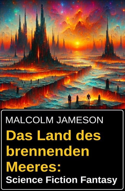 Das Land des brennenden Meeres: Science Fiction Fantasy - Malcolm Jameson