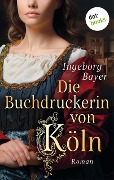 Die Buchdruckerin von Köln - Ingeborg Bayer