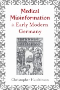 Cover-Bild zum Titel 'Medical Misinformation in Early Modern Germany' von 'Christopher Hutchinson'