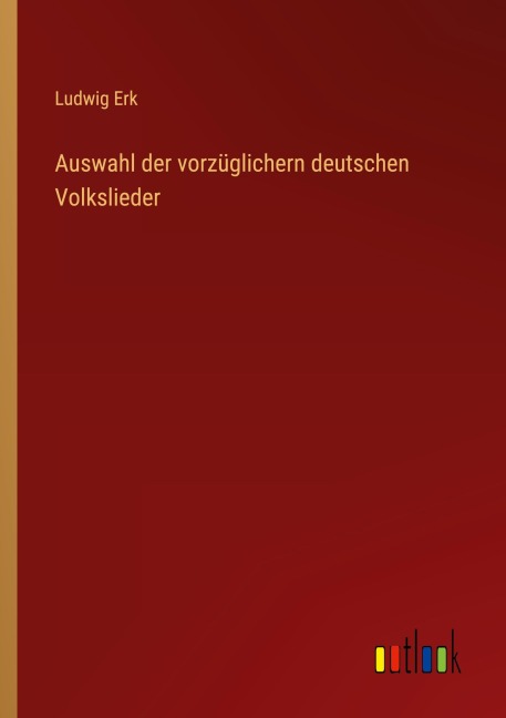 Auswahl der vorzüglichern deutschen Volkslieder - Ludwig Erk